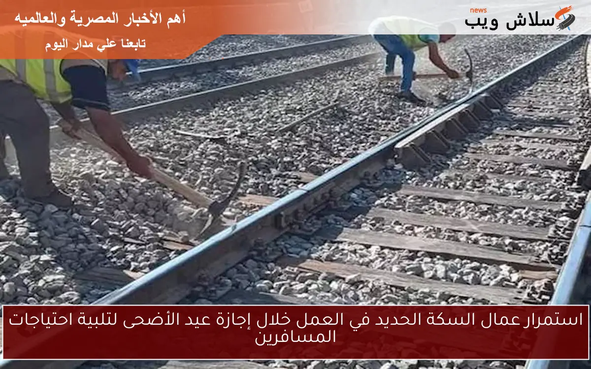استمرار عمال السكة الحديد في العمل خلال إجازة عيد الأضحى لتلبية احتياجات المسافرين