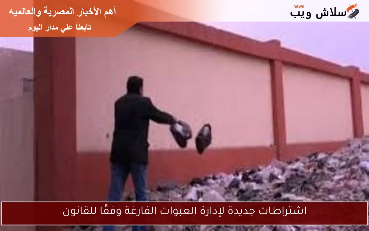 اشتراطات جديدة لإدارة العبوات الفارغة وفقًا للقانون