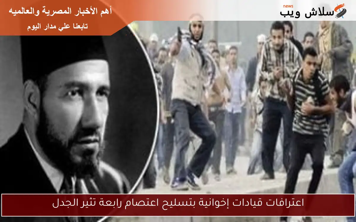 اعترافات قيادات إخوانية بتسليح اعتصام رابعة تثير الجدل