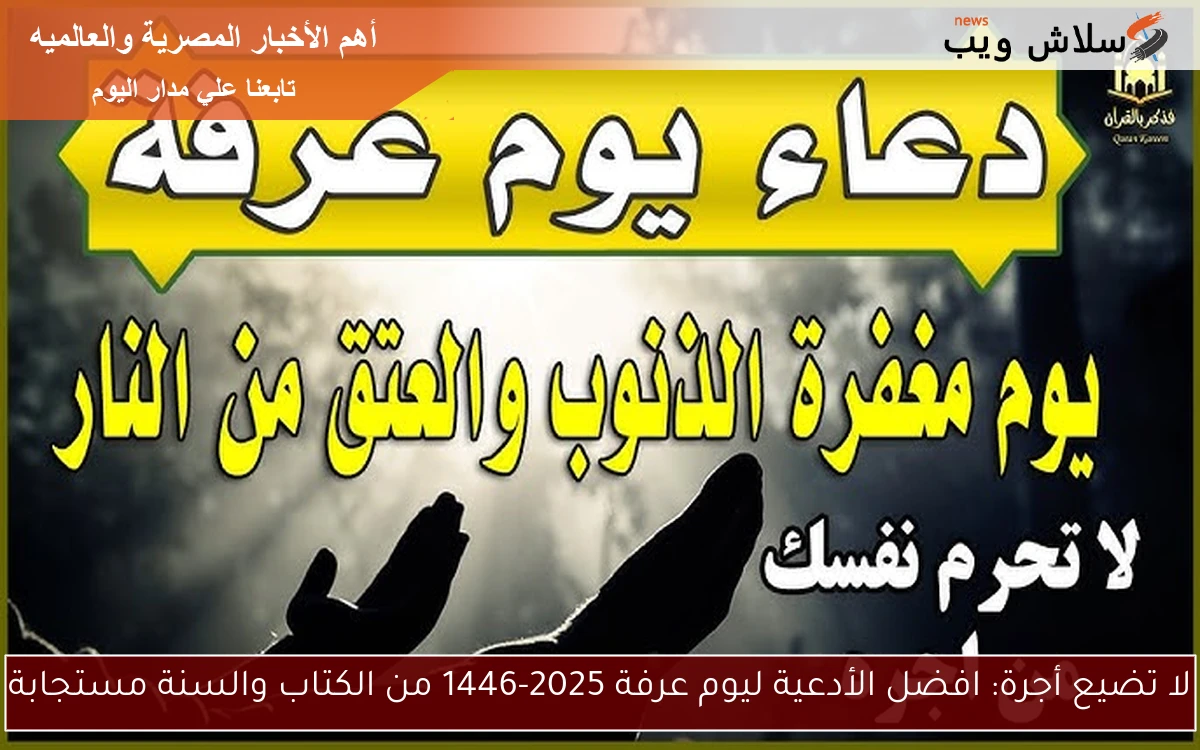 لا تضيع أجرة: افضل الأدعية ليوم عرفة 2025-1446 من الكتاب والسنة مستجابة