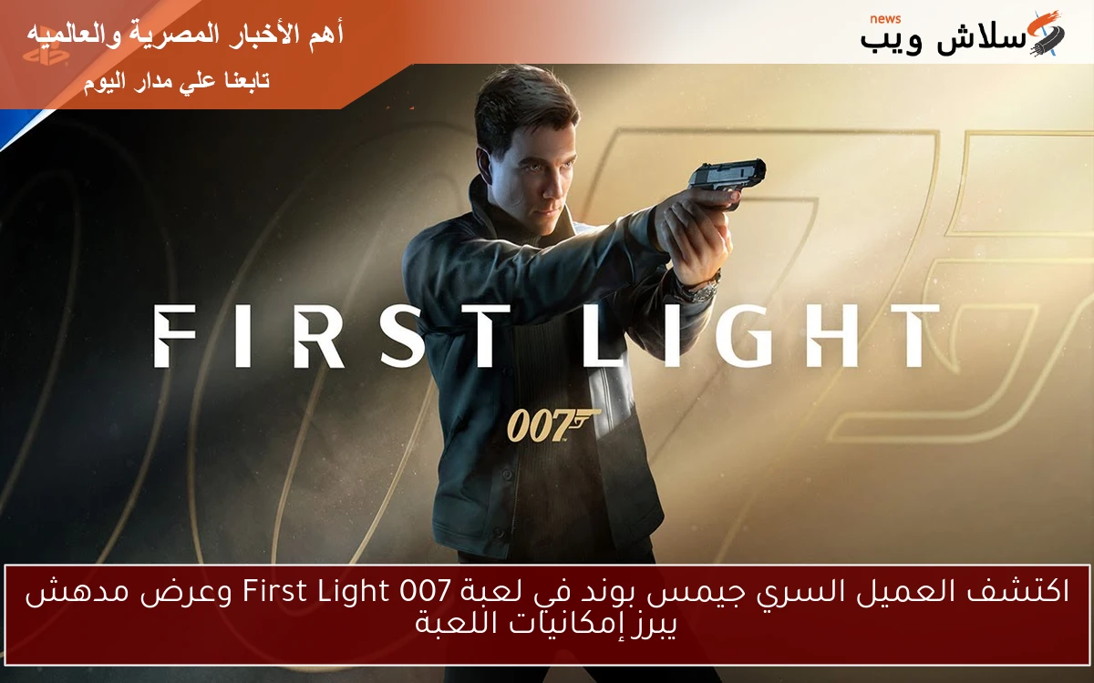 اكتشف العميل السري جيمس بوند في لعبة 007 First Light وعرض مدهش يبرز إمكانيات اللعبة