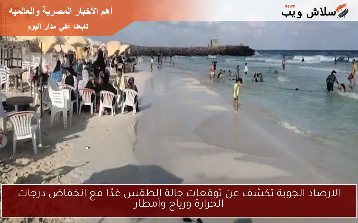 الأرصاد الجوية تكشف عن توقعات حالة الطقس غدًا مع انخفاض درجات الحرارة ورياح وأمطار