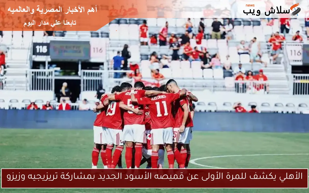الأهلي يكشف للمرة الأولى عن قميصه الأسود الجديد بمشاركة تريزيجيه وزيزو