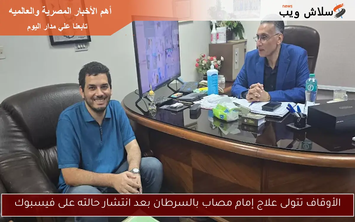 الأوقاف تتولى علاج إمام مصاب بالسرطان بعد انتشار حالته على فيسبوك