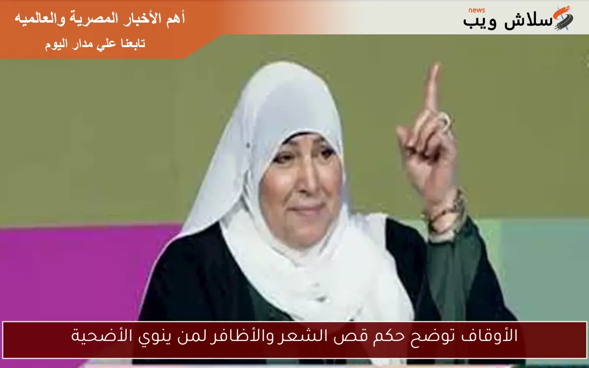 الأوقاف توضح حكم قص الشعر والأظافر لمن ينوي الأضحية