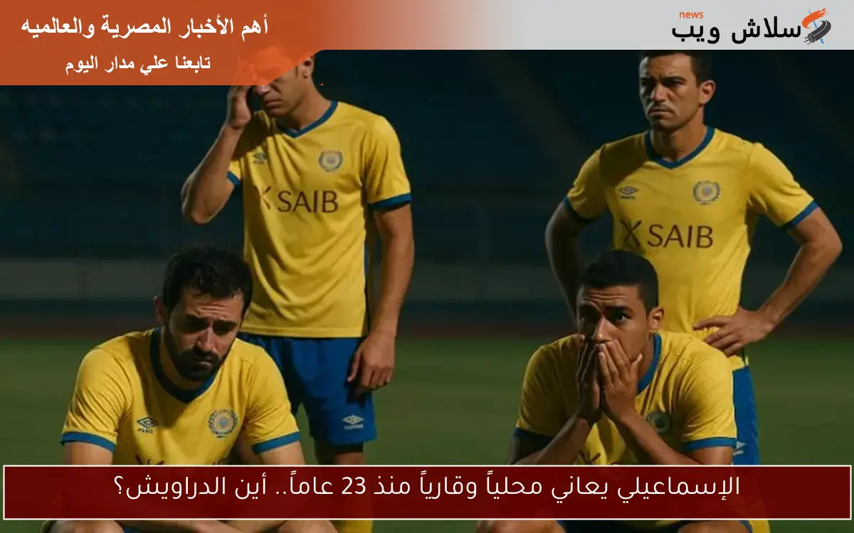 الإسماعيلي يعاني محلياً وقارياً منذ 23 عاماً.. أين الدراويش؟