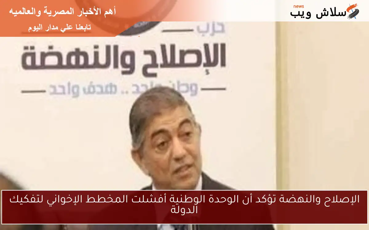 الإصلاح والنهضة تؤكد أن الوحدة الوطنية أفشلت المخطط الإخواني لتفكيك الدولة