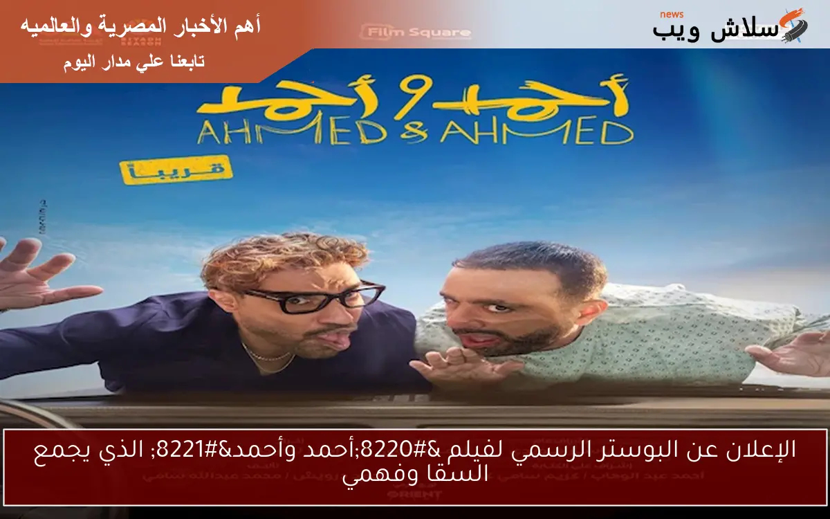 الإعلان عن البوستر الرسمي لفيلم “أحمد وأحمد” الذي يجمع السقا وفهمي