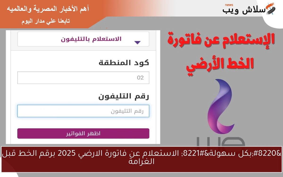“بكل سهولة” الاستعلام عن فاتورة الارضي 2025 برقم الخط قبل الغرامة
