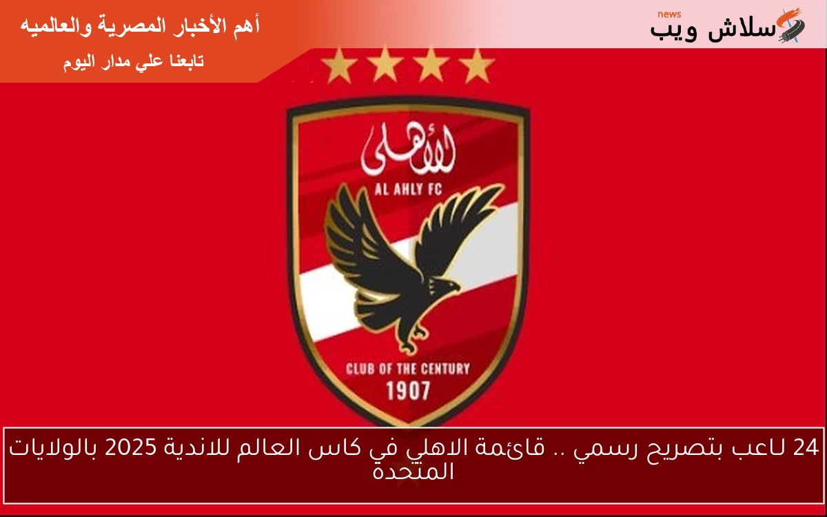 24 لـاعب بتصريح رسمي .. قائمة الاهلي في كاس العالم للاندية 2025 بالولايات المتحدة
