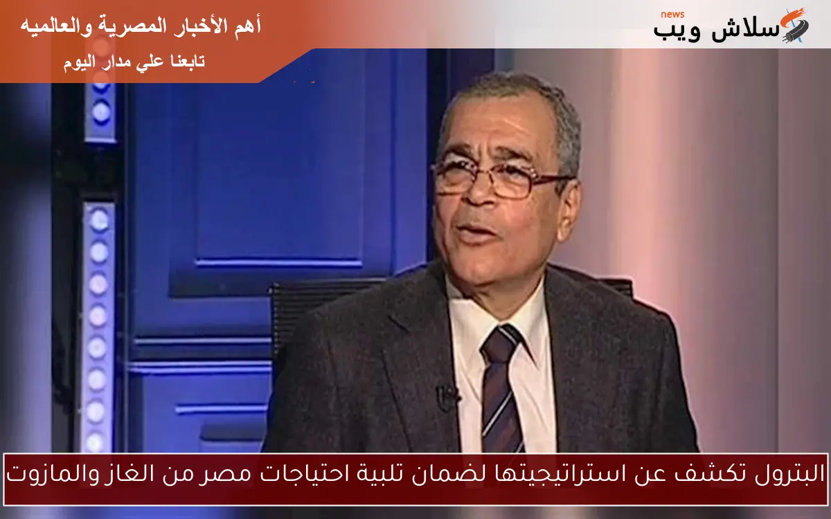 البترول تكشف عن استراتيجيتها لضمان تلبية احتياجات مصر من الغاز والمازوت