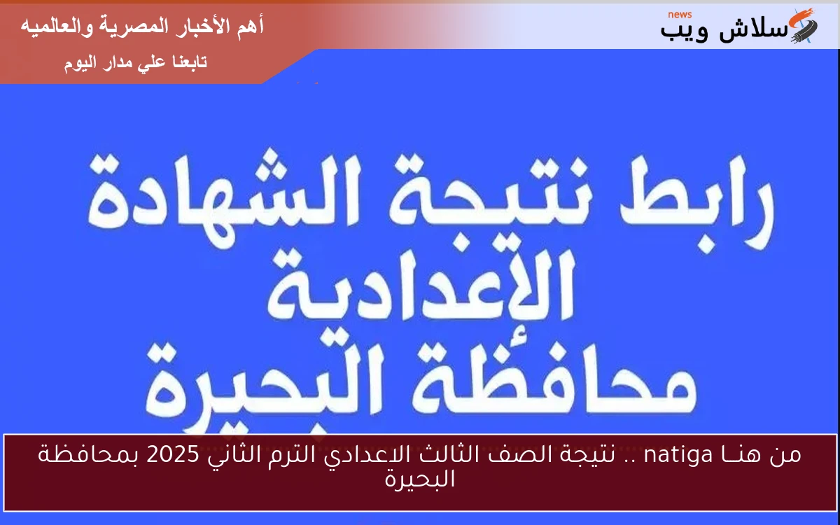 من هنـــا natiga .. نتيجة الصف الثالث الاعدادي الترم الثاني 2025 بمحافظة البحيرة