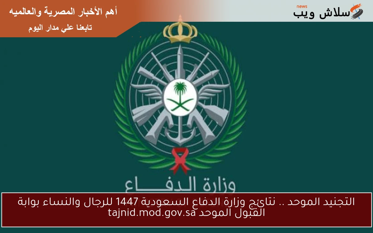 التجنيد الموحد .. نتائج وزارة الدفاع السعودية 1447 للرجال والنساء بوابة القبول الموحد tajnid.mod.gov.sa