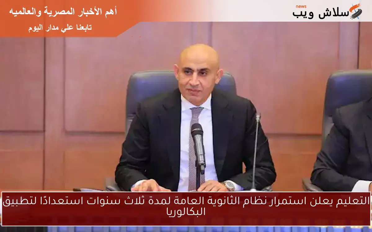 التعليم يعلن استمرار نظام الثانوية العامة لمدة ثلاث سنوات استعدادًا لتطبيق البكالوريا