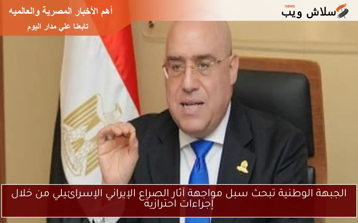 الجبهة الوطنية تبحث سبل مواجهة آثار الصراع الإيراني الإسرائيلي من خلال إجراءات احترازية