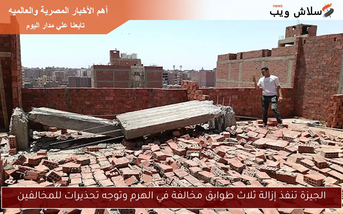 الجيزة تنفذ إزالة ثلاث طوابق مخالفة في الهرم وتوجه تحذيرات للمخالفين