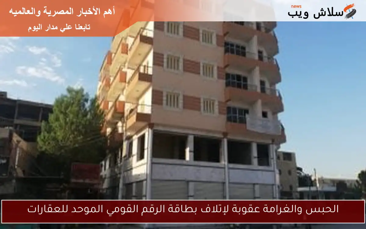الحبس والغرامة عقوبة لإتلاف بطاقة الرقم القومي الموحد للعقارات