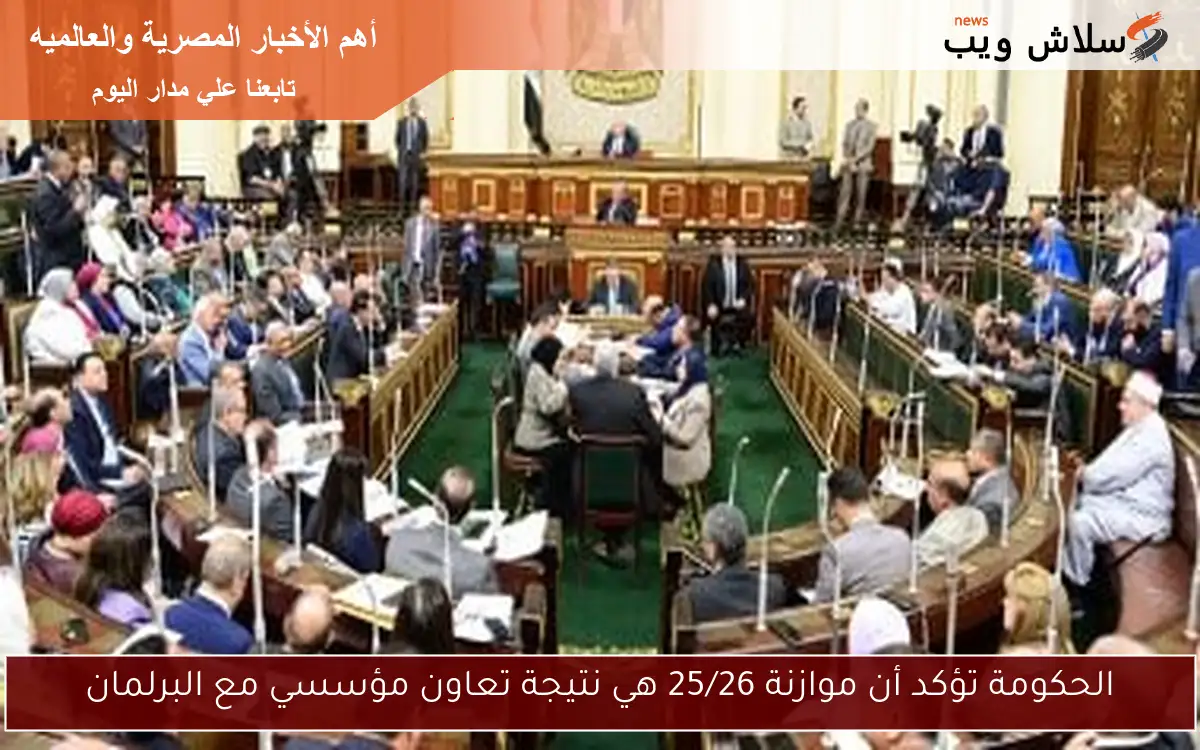 الحكومة تؤكد أن موازنة 25/26 هي نتيجة تعاون مؤسسي مع البرلمان