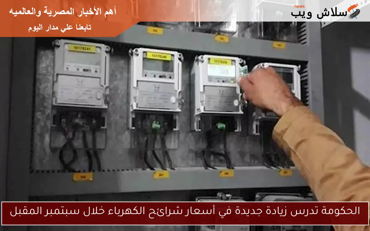 الحكومة تدرس زيادة جديدة في أسعار شرائح الكهرباء خلال سبتمبر المقبل