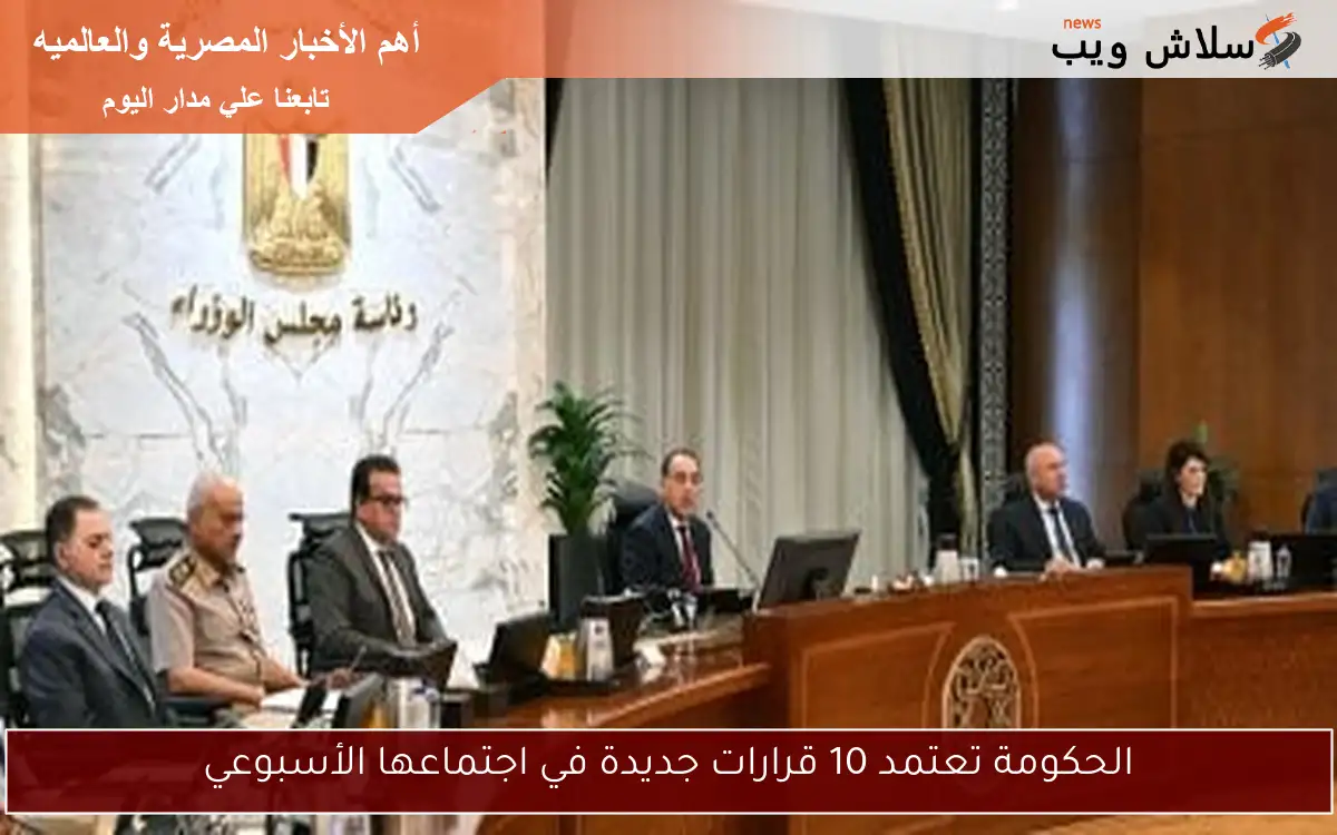 الحكومة تعتمد 10 قرارات جديدة في اجتماعها الأسبوعي