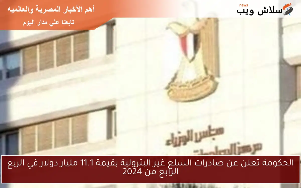 الحكومة تعلن عن صادرات السلع غير البترولية بقيمة 11.1 مليار دولار في الربع الرابع من 2024