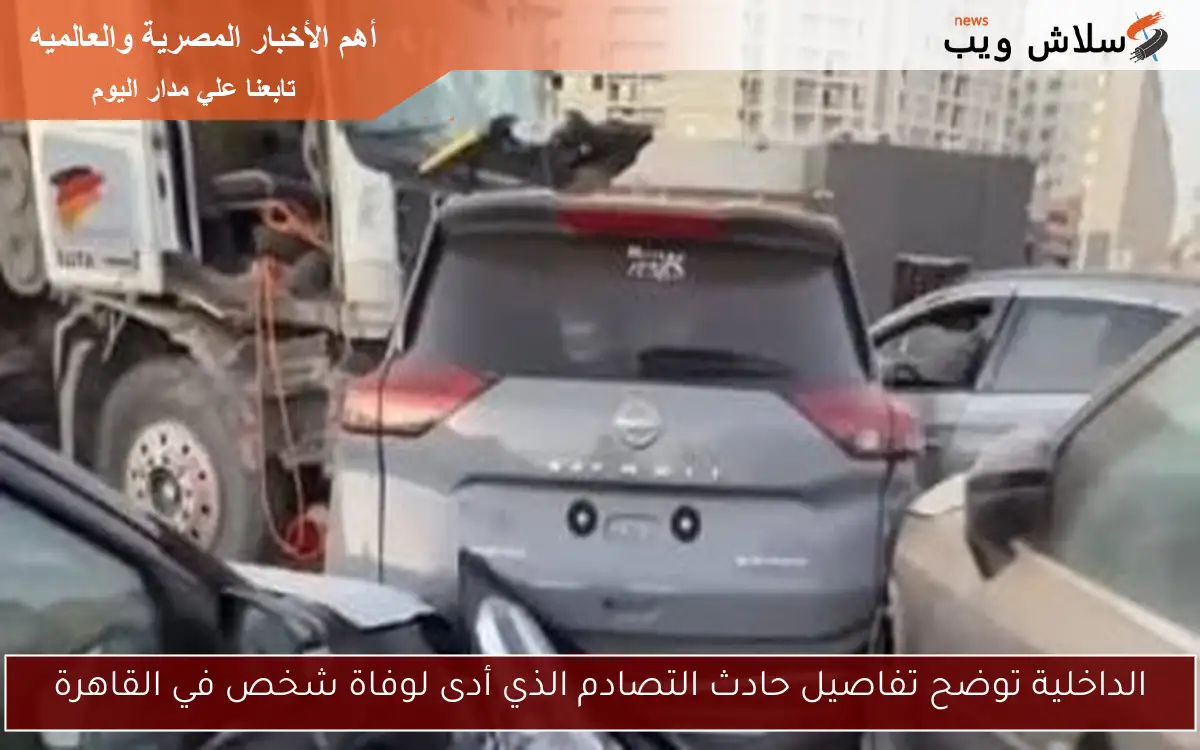الداخلية توضح تفاصيل حادث التصادم الذي أدى لوفاة شخص في القاهرة