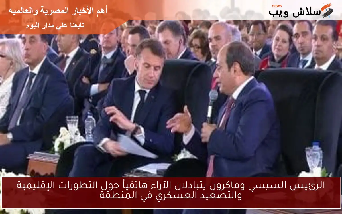 الرئيس السيسي وماكرون يتبادلان الآراء هاتفياً حول التطورات الإقليمية والتصعيد العسكري في المنطقة