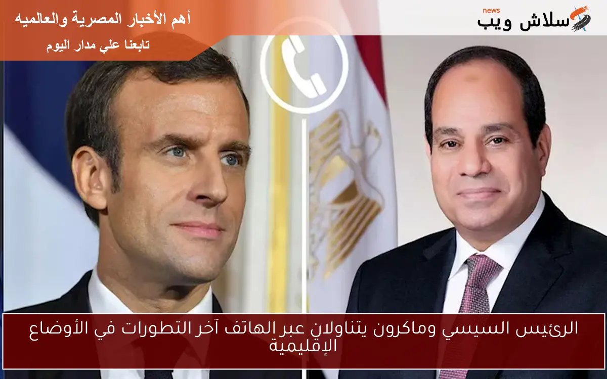 الرئيس السيسي وماكرون يتناولان عبر الهاتف آخر التطورات في الأوضاع الإقليمية