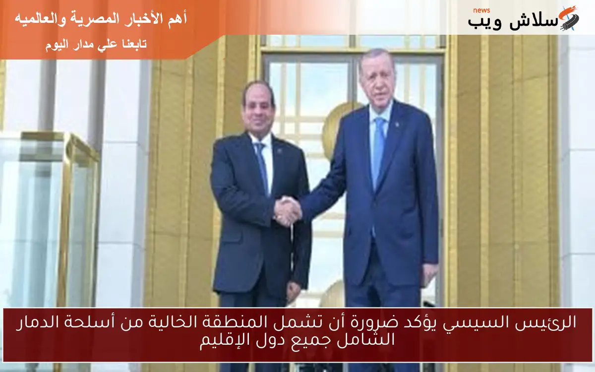 الرئيس السيسي يؤكد ضرورة أن تشمل المنطقة الخالية من أسلحة الدمار الشامل جميع دول الإقليم