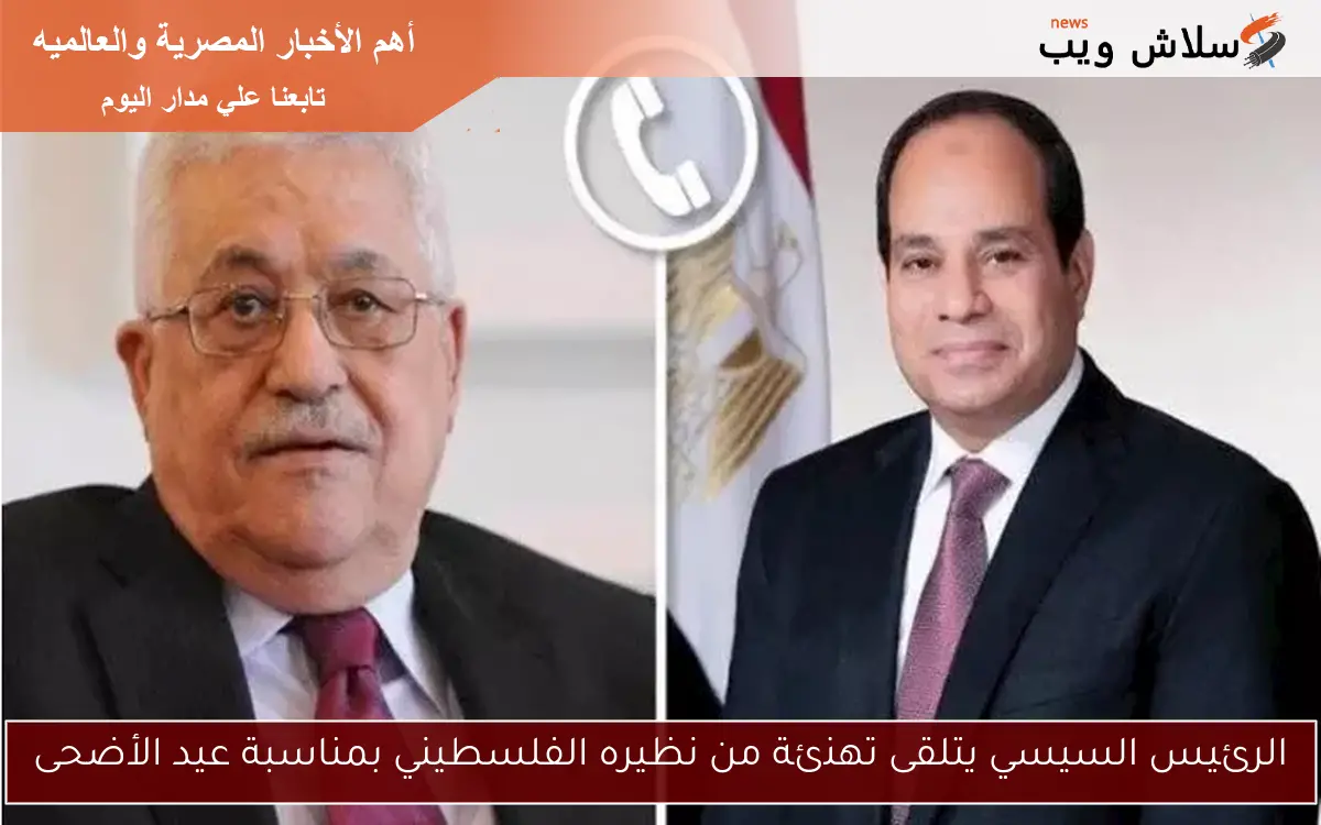 الرئيس السيسي يتلقى تهنئة من نظيره الفلسطيني بمناسبة عيد الأضحى