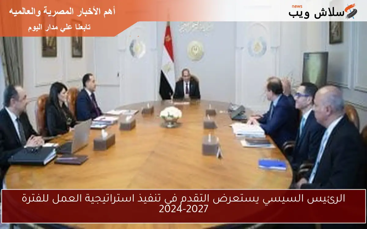 الرئيس السيسي يستعرض التقدم في تنفيذ استراتيجية العمل للفترة 2024-2027