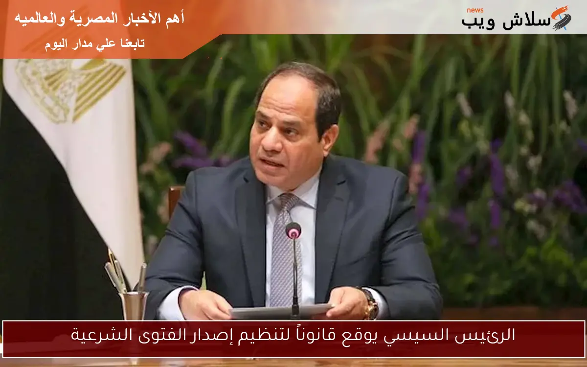الرئيس السيسي يوقع قانوناً لتنظيم إصدار الفتوى الشرعية