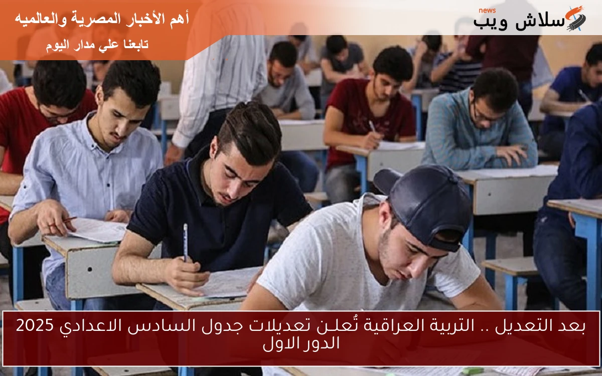 بعد التعديل .. التربية العراقية تُعلــن تعديلات جدول السادس الاعدادي 2025 الدور الاول
