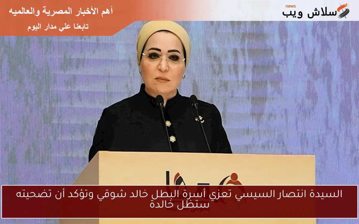 السيدة انتصار السيسي تعزي أسرة البطل خالد شوقي وتؤكد أن تضحيته ستظل خالدة