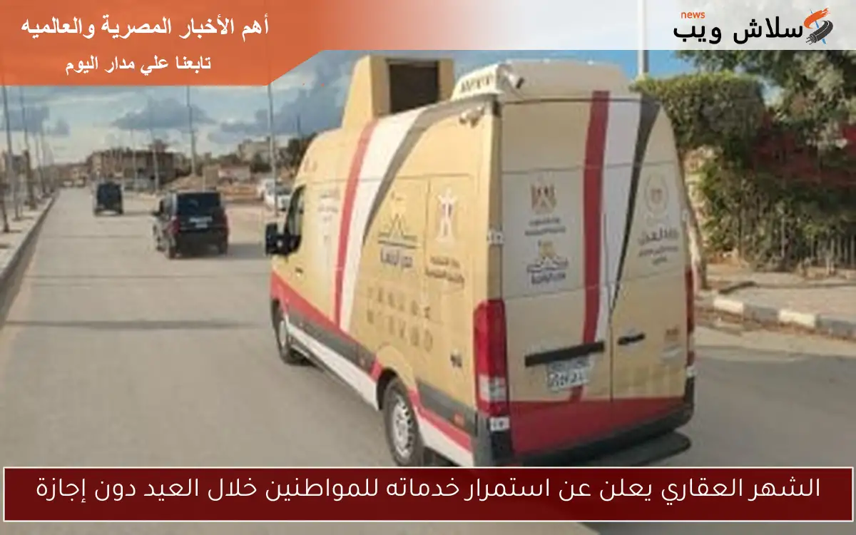 الشهر العقاري يعلن عن استمرار خدماته للمواطنين خلال العيد دون إجازة