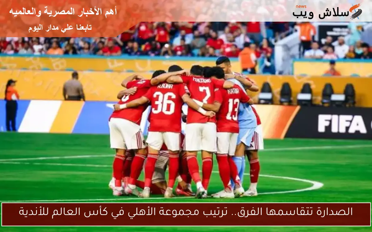 الصدارة تتقاسمها الفرق.. ترتيب مجموعة الأهلي في كأس العالم للأندية