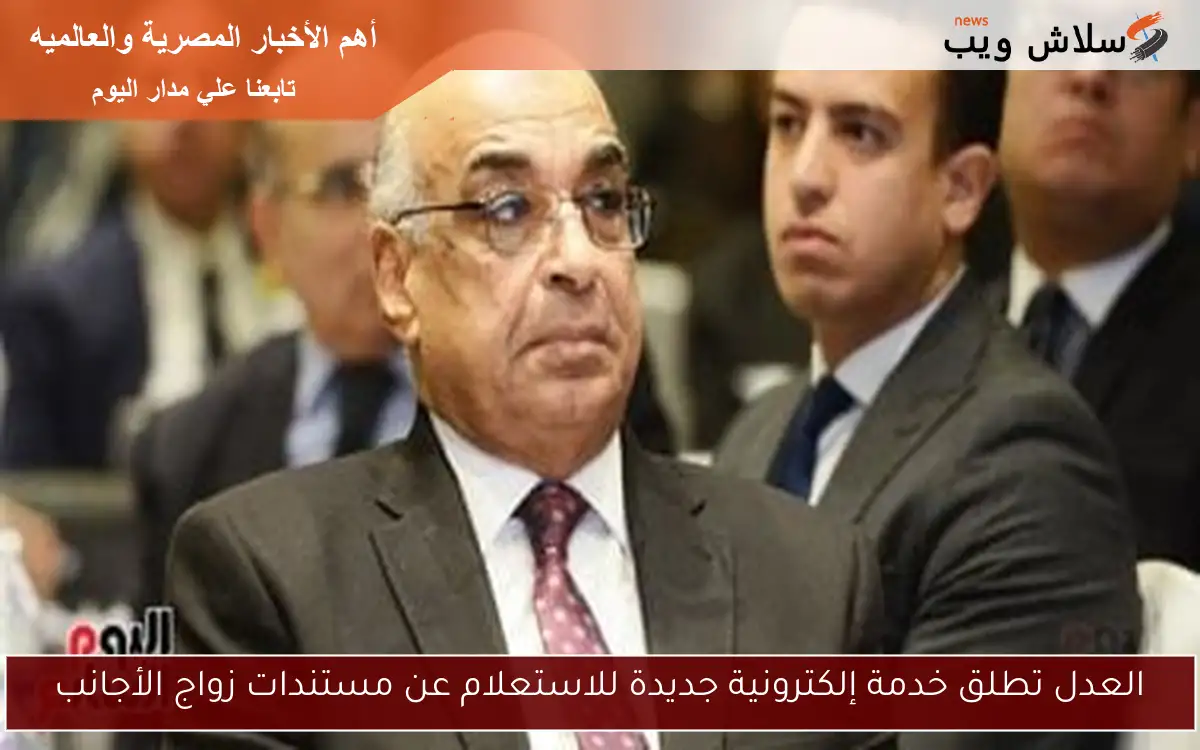 العدل تطلق خدمة إلكترونية جديدة للاستعلام عن مستندات زواج الأجانب