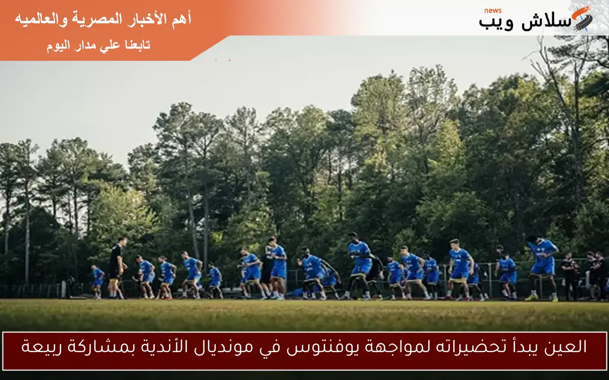 العين يبدأ تحضيراته لمواجهة يوفنتوس في مونديال الأندية بمشاركة ربيعة