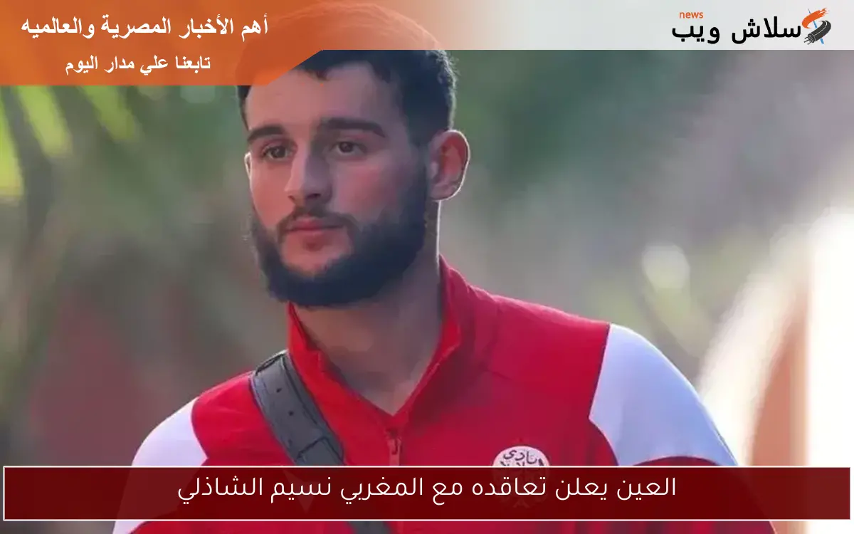 العين يعلن تعاقده مع المغربي نسيم الشاذلي