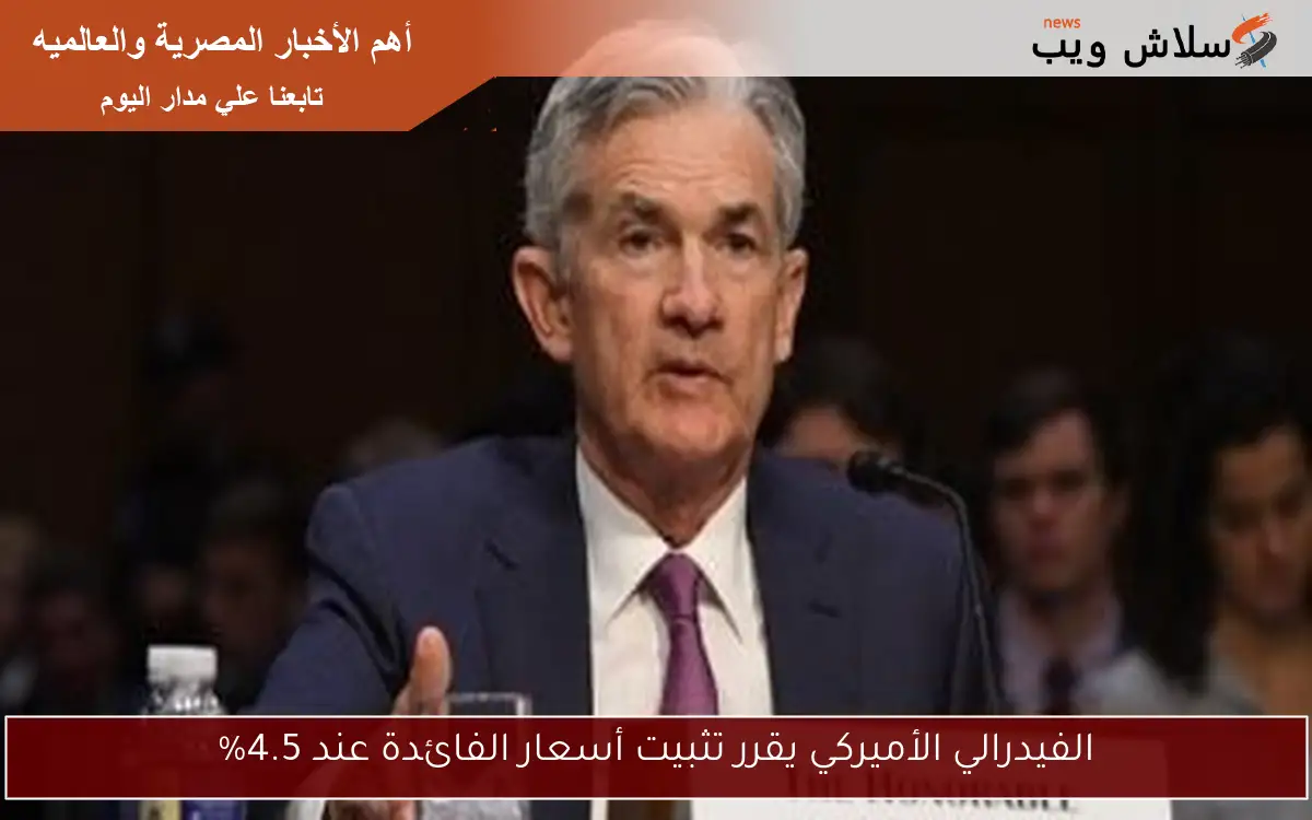 الفيدرالي الأميركي يقرر تثبيت أسعار الفائدة عند 4.5%