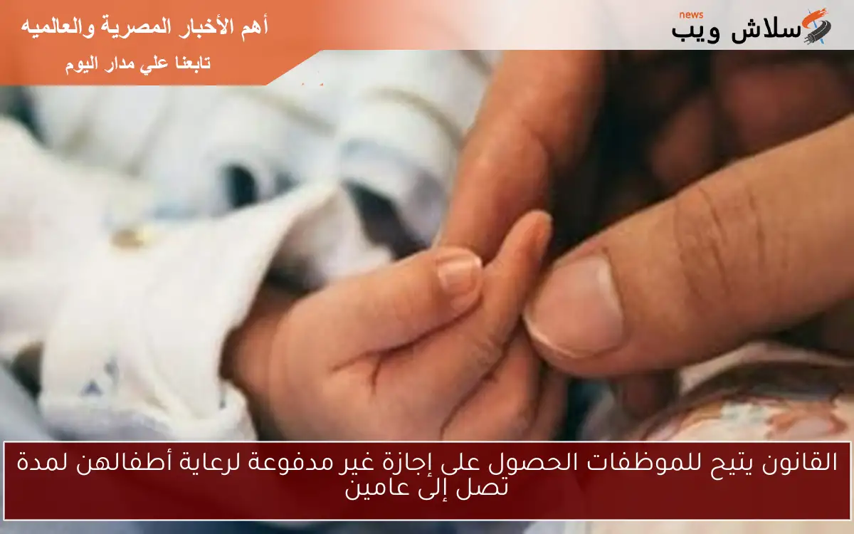 القانون يتيح للموظفات الحصول على إجازة غير مدفوعة لرعاية أطفالهن لمدة تصل إلى عامين