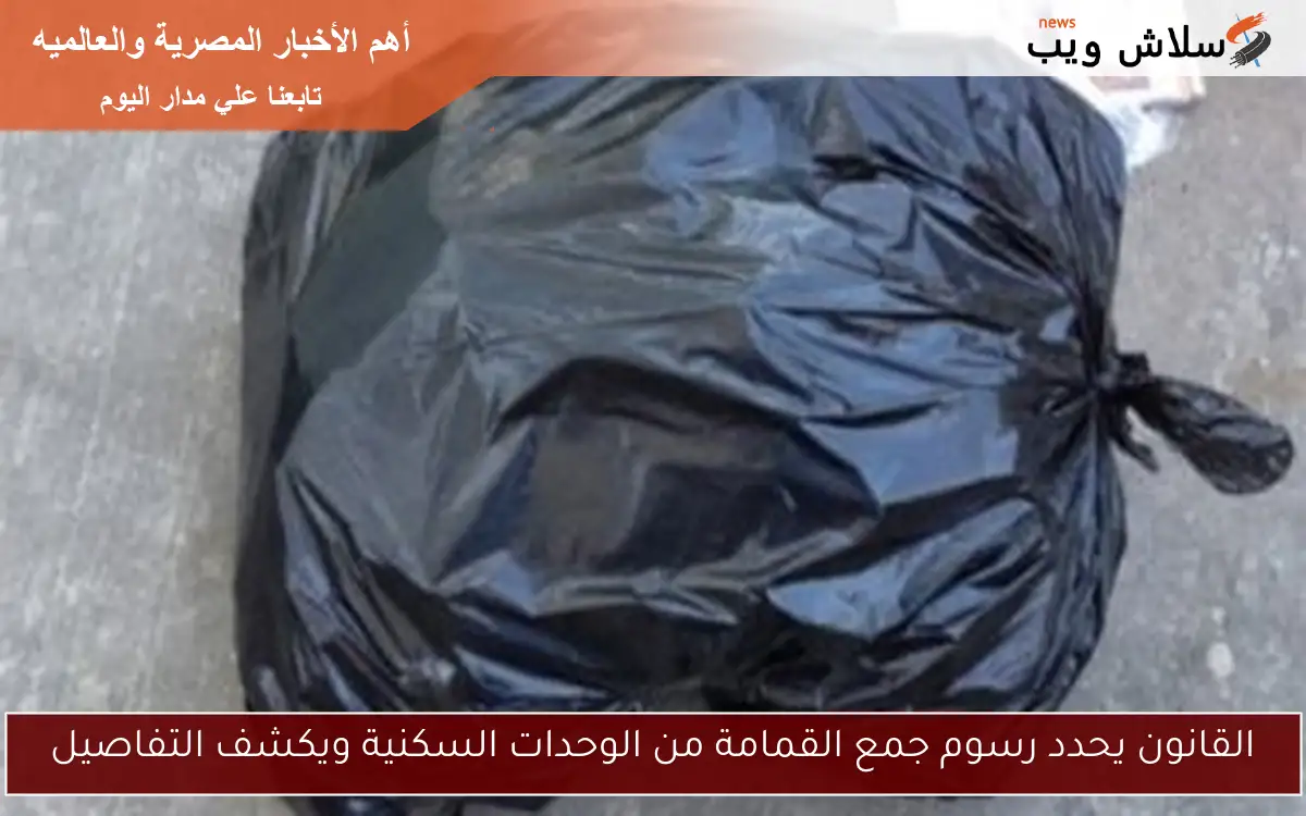 القانون يحدد رسوم جمع القمامة من الوحدات السكنية ويكشف التفاصيل