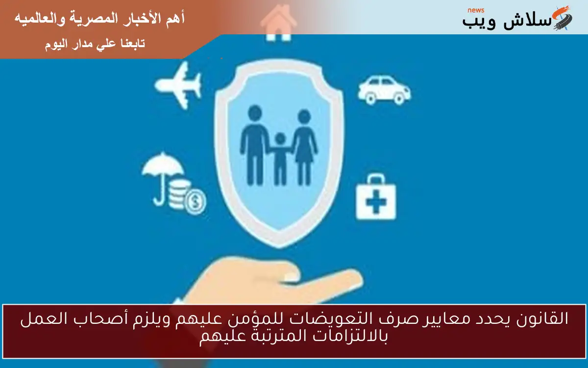 القانون يحدد معايير صرف التعويضات للمؤمن عليهم ويلزم أصحاب العمل بالالتزامات المترتبة عليهم