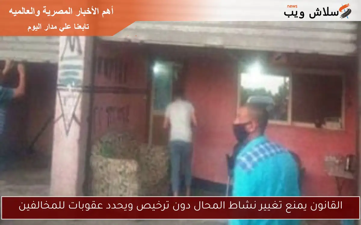 القانون يمنع تغيير نشاط المحال دون ترخيص ويحدد عقوبات للمخالفين