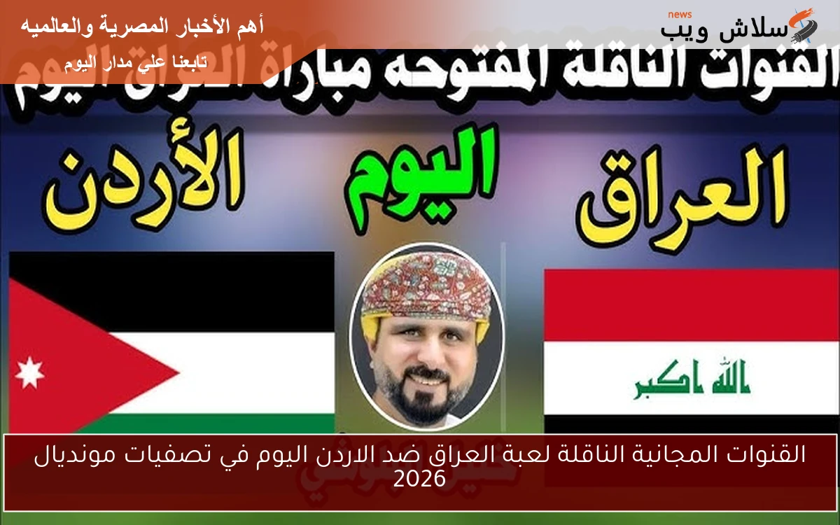 القنوات المجانية الناقلة لعبة العراق ضد الاردن اليوم في تصفيات مونديال 2026