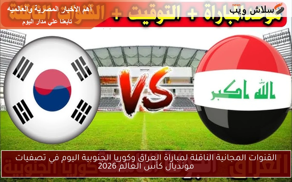 القنوات المجانية الناقلة لمباراة العراق وكوريا الجنوبية اليوم في تصفيات مونديال كأس العالم 2026