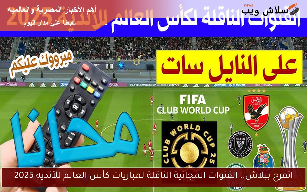 اتفرج ببلاش.. القنوات المجانية الناقلة لمباريات كأس العالم للأندية 2025