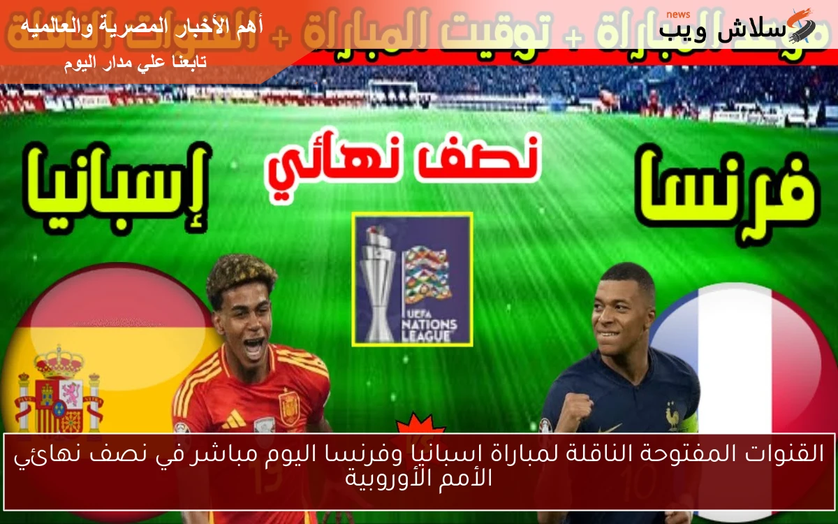 القنوات المفتوحة الناقلة لمباراة اسبانيا وفرنسا اليوم مباشر في نصف نهائي الأمم الأوروبية