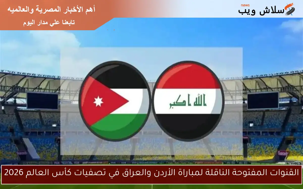 القنوات المفتوحة الناقلة لمباراة الأردن والعراق في تصفيات كأس العالم 2026