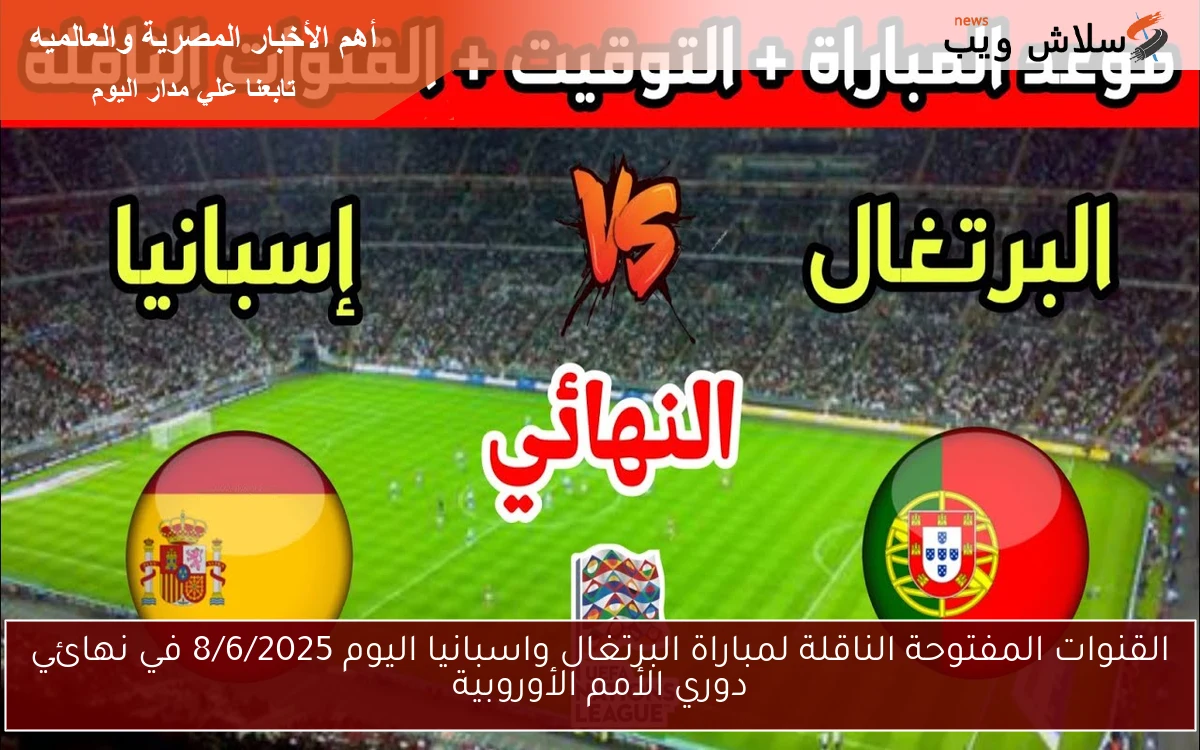 القنوات المفتوحة الناقلة لمباراة البرتغال واسبانيا اليوم 8/6/2025 في نهائي دوري الأمم الأوروبية